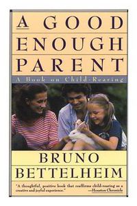 Cover image for Good Enough Parent: A Book on Child-Rearing