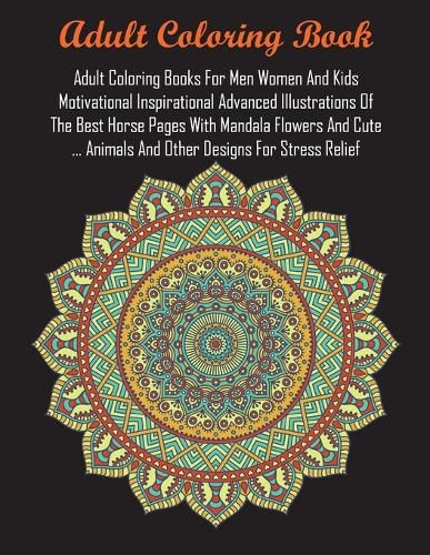 Cover image for Adult Coloring Books For Men Women And Kids Motivational Inspirational Advanced Illustrations Of The Best Horse Pages With Mandala Flowers And Cute ... Animals And Other Designs For Stress Relief