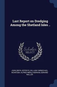 Cover image for Last Report on Dredging Among the Shetland Isles ..