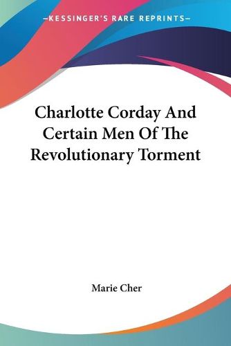 Cover image for Charlotte Corday and Certain Men of the Revolutionary Torment
