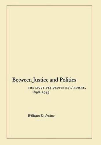 Between Justice and Politics: The Ligue des Droits de l'Homme, 1898-1945