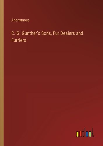 Cover image for C. G. Gunther's Sons, Fur Dealers and Furriers