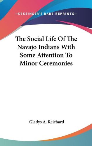 Cover image for The Social Life of the Navajo Indians with Some Attention to Minor Ceremonies
