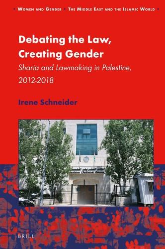 Cover image for Debating the Law, Creating Gender: Sharia and Lawmaking in Palestine, 2012-2018