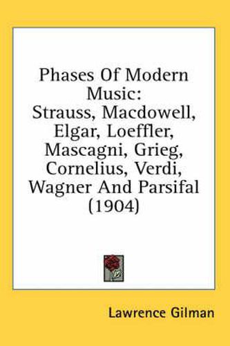 Phases of Modern Music: Strauss, MacDowell, Elgar, Loeffler, Mascagni, Grieg, Cornelius, Verdi, Wagner and Parsifal (1904)