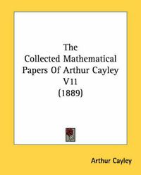 Cover image for The Collected Mathematical Papers of Arthur Cayley V11 (1889)