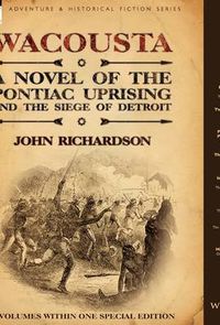 Cover image for Wacousta: A Novel of the Pontiac Uprising & the Siege of Detroit-3 Volumes Within One Special Edition