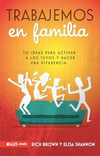 Cover image for Trabajemos En Familia: 50 Ideas Para Activar a Los Tuyos Y Hacer Una Diferencia