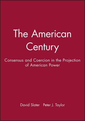 American Century: Consensus and Coercion in the Projection of American Power