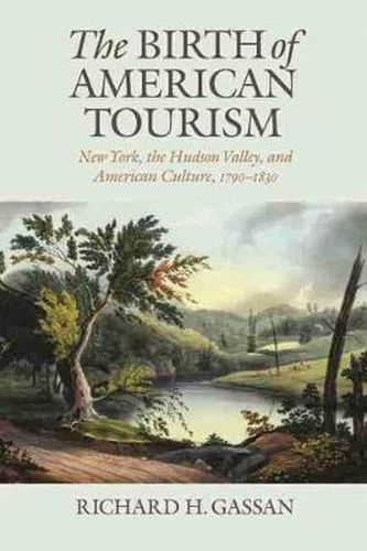 Cover image for The Birth of American Tourism: New York, the Hudson Valley, and American Culture, 1790-1835