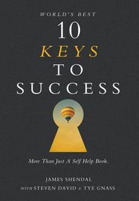 Cover image for World's Best 10 Keys to Success: More Than Just a Self Help Book.