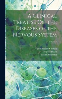 Cover image for A Clinical Treatise On the Diseases of the Nervous System; Volume 1