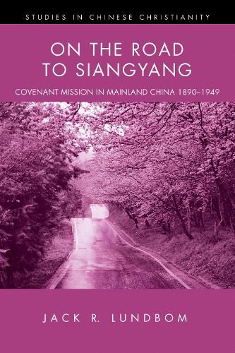 Cover image for On the Road to Siangyang: Covenant Mission in Mainland China 1890-1949