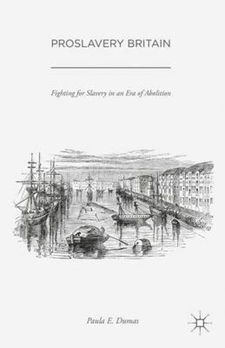 Cover image for Proslavery Britain: Fighting for Slavery in an Era of Abolition