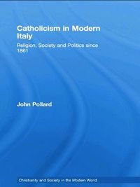 Cover image for Catholicism in Modern Italy: Religion, Society and Politics since 1861