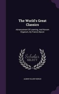 Cover image for The World's Great Classics: Advancement of Learning, and Novum Organum, by Francis Bacon