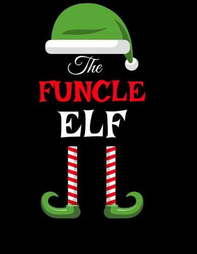 Cover image for The Funcle Elf: Funny Sayings Christmas Journal & Composition Notebook Gift For Uncle From Niece & Nephew - 8.5x11, 120 Pages - The Sarcastic Sibling Family Memory Journal - Red, Green & White Holiday Decor Print Cover