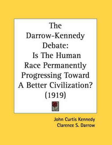 Cover image for The Darrow-Kennedy Debate: Is the Human Race Permanently Progressing Toward a Better Civilization? (1919)