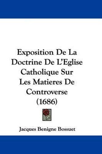 Cover image for Exposition De La Doctrine De L'Eglise Catholique Sur Les Matieres De Controverse (1686)