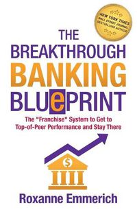 Cover image for The Breakthrough Banking Blueprint: The Franchise System to Get to Top-of-Peer Performance and Stay There