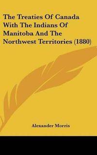 Cover image for The Treaties of Canada with the Indians of Manitoba and the Northwest Territories (1880)