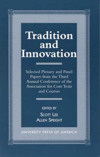 Cover image for Tradition and Innovation: Selected Plenary and Panel Papers from the Third Annual Conference of the Association for Core Texts and Courses