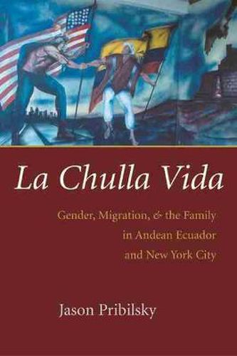 Cover image for La Chulla Vida: Gender, Migration, and the Family in Andean Ecuador and New York City