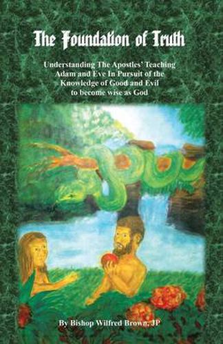 Cover image for The Foundation of Truth: Understanding the Apostles' Teaching Adam and Eve in Pursuit of the Knowledge of Good and Evil to Become Wise as God