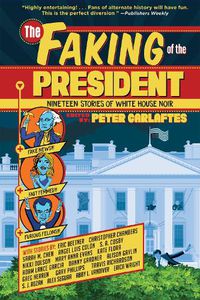 Cover image for The Faking of the President: Nineteen Stories of White House Noir