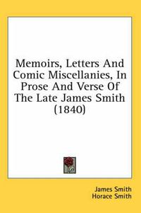 Cover image for Memoirs, Letters and Comic Miscellanies, in Prose and Verse of the Late James Smith (1840)