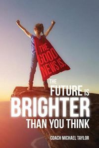 Cover image for The Good News Is, The Future Is Brighter Than You Think