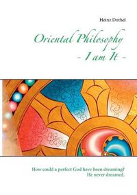 Cover image for Oriental Philosophy - I am It.: How could a perfect God have been dreaming? He never dreamed.