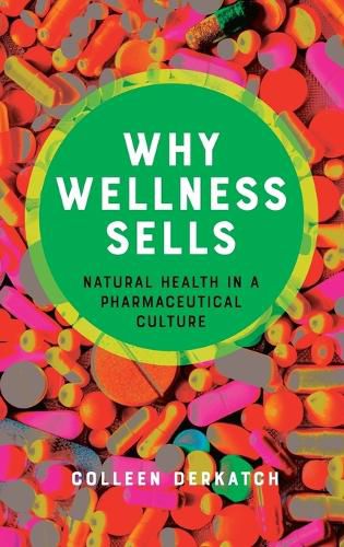 Cover image for Why Wellness Sells: Natural Health in a Pharmaceutical Culture