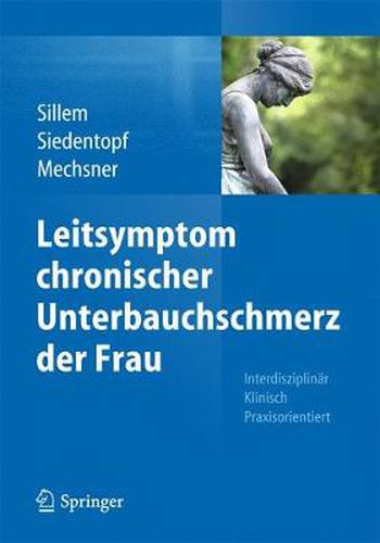 Leitsymptom chronischer Unterbauchschmerz der Frau: Interdisziplinar Klinisch Praxisorientiert
