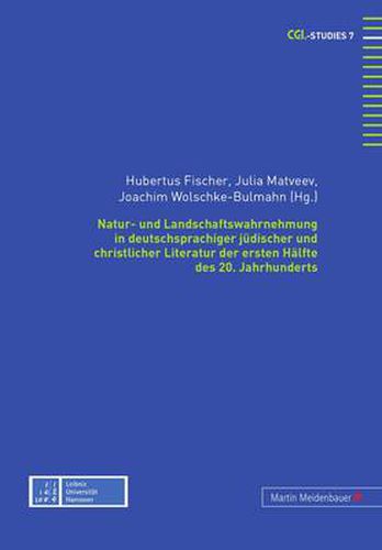 Natur- und Landschaftswahrnehmung in deutschsprachiger juedischer und christlicher Literatur der ersten Haelfte des 20. Jahrhunderts