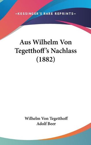 Cover image for Aus Wilhelm Von Tegetthoff's Nachlass (1882)