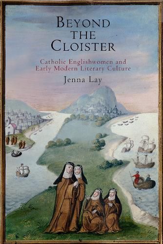 Cover image for Beyond the Cloister: Catholic Englishwomen and Early Modern Literary Culture