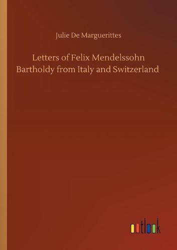 Cover image for Letters of Felix Mendelssohn Bartholdy from Italy and Switzerland