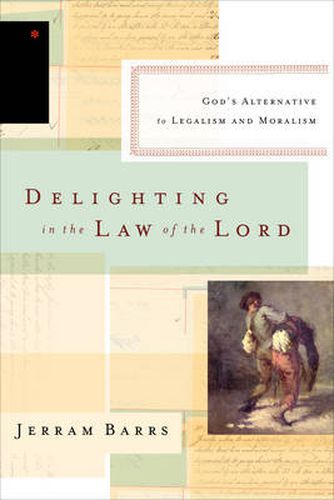 Cover image for Delighting in the Law of the Lord: God's Alternative to Legalism and Moralism