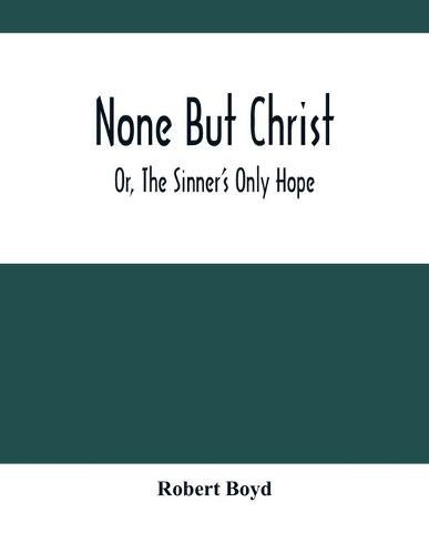 Cover image for None But Christ; Or, The Sinner'S Only Hope