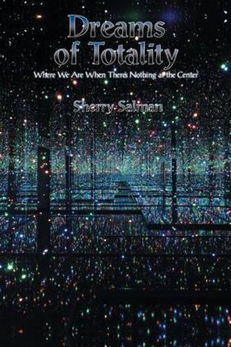 Cover image for Dreams of Totality: Where We Are When There's Nothing at the Center