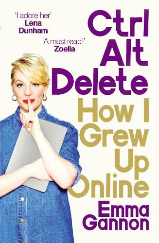 Cover image for Ctrl, Alt; Delete: How I Grew Up Online