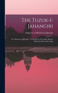 Cover image for The Tuzuk-i-Jahangiri; or, Memoirs of Jahangir. Translated by Alexander Rogers. Edited by Henry Beveridge