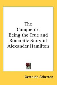 Cover image for The Conqueror: Being the True and Romantic Story of Alexander Hamilton