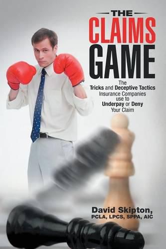 Cover image for The Claims Game: The Tricks and Deceptive Tactics Insurance Companies Use to Underpay or Deny Your Claim