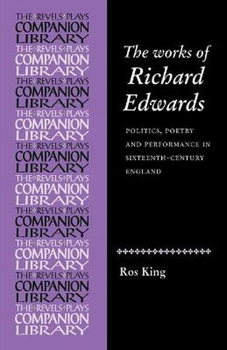 Cover image for The Works of Richard Edwards: Politics, Poetry and Performance in Sixteenth Century England