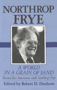 Cover image for A World in a Grain of Sand: Twenty-two Interviews with Northrop Frye