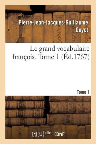 Le grand vocabulaire francois. Tome 1