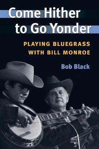 Cover image for Come Hither to Go Yonder: Playing Bluegrass with Bill Monroe