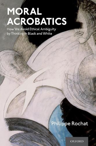 Cover image for Moral Acrobatics: How We Avoid Ethical Ambiguity by Thinking in Black and White